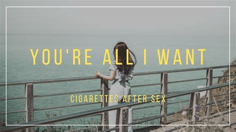 cigarettes after sex you re all i want lyrics youtube