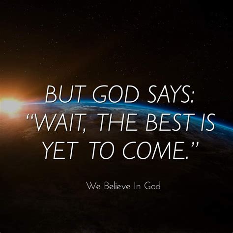 The Best Is Yet To Come Believe In God Sayings Inspiration Biblical