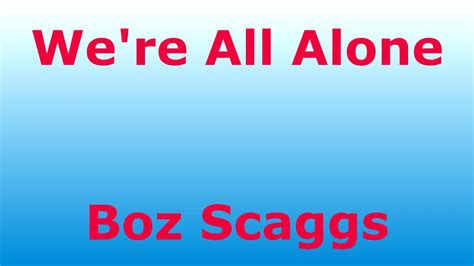 Were All Alone Boz Scaggs With Lyrics Youtube