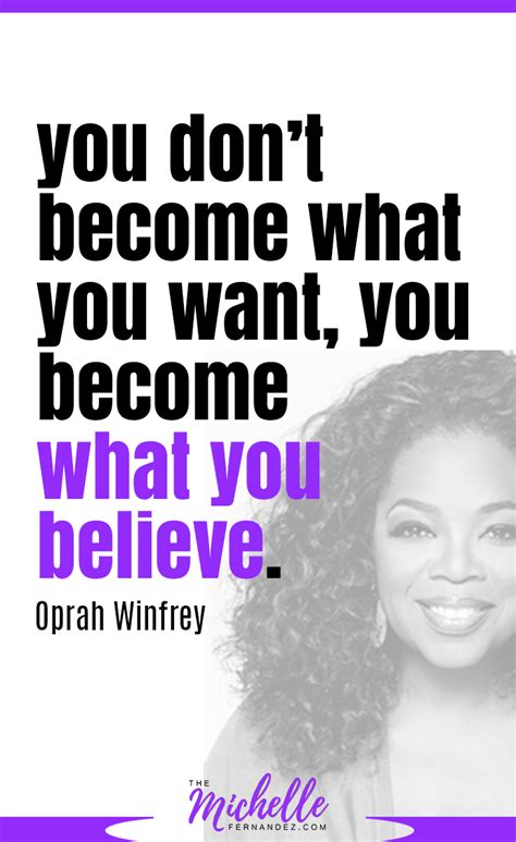 You Dont Become What You Want You Become What You Believe Oprah