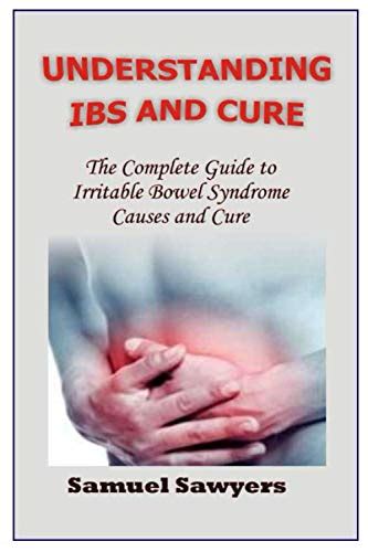 Understanding Ibs And Cure The Complete Guide To Irritable Bowel Syndrome Causes And Cure