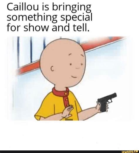 Caillou Is Bringing Something Special For Show And Tell Ifunny Caillou Memes Show Tell