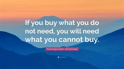 Mokshagundam Visvesvaray Quote “if You Buy What You Do Not Need You Will Need What You Cannot