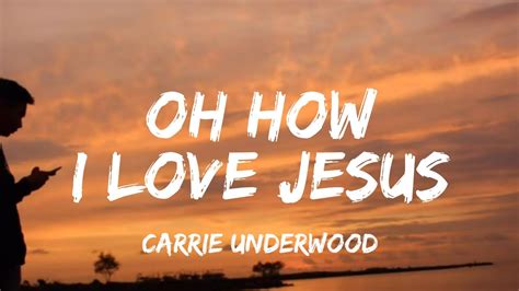 Carrie Underwood Oh How I Love Jesus Lyrics Youtube