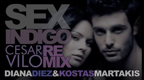 Diana Diez And Kostas Martakis Sex Indigo Cesar Vilo Remix Youtube