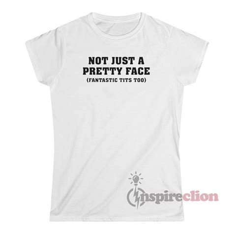 Not Just A Pretty Face Fantastic Tits Too T Shirt