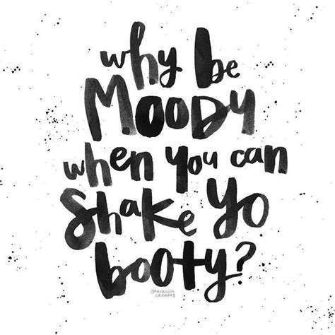Heykailacreates Why Be Moody When You Can Shake Yo Booty Pretty