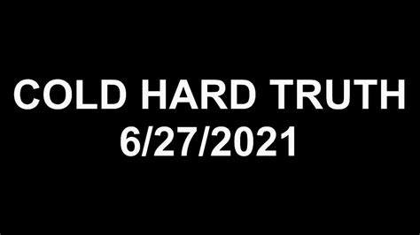 Cold Hard Truth 6272021 Youtube