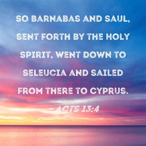 Acts 13:4 So Barnabas and Saul, sent forth by the Holy Spirit, went