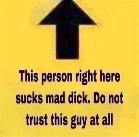 This Person Right Here Sucks Mad Dick Do Not Trust This Guy At All Ifunny
