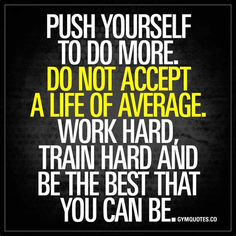 Push Yourself To Do More Do Not Accept A Life Of Average