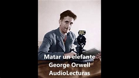 George Orwell Matar Un Elefante Audiocuento Completo En Espa Ol