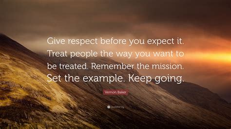 Vernon Baker Quote Give Respect Before You Expect It Treat People