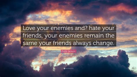 Curtis Jackson Quote Love Your Enemies And Hate Your Friends Your
