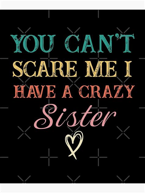 You Cant Scare Me I Have A Crazy Sistersister Birthday 2021 Poster For Sale By Salimart