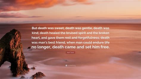 Mark Twain Quote But Death Was Sweet Death Was Gentle Death Was