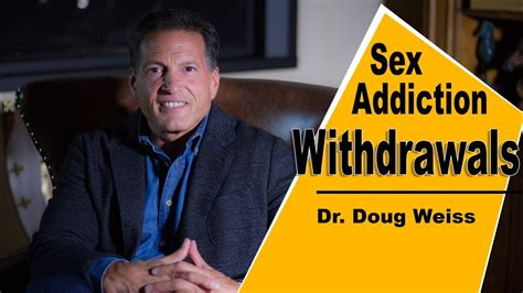 do sex addicts have withdrawals 4 symptoms dr doug weiss sexual addiction recovery youtube