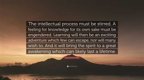Julius Sumner Miller Quote The Intellectual Process Must Be Stirred