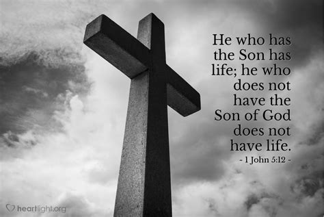 1 john 5 12—he who has the son has life he who does not have the son of god does not have life