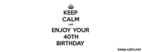 Keep Calm And Enjoy Your 40th Birthday Keep