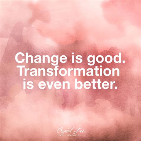 Change Is Good Transformation Is Even Better Change Is Good