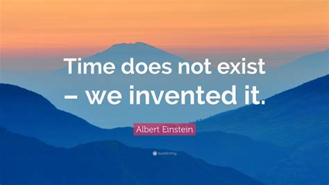 Albert Einstein Quote Time Does Not Exist We Invented It