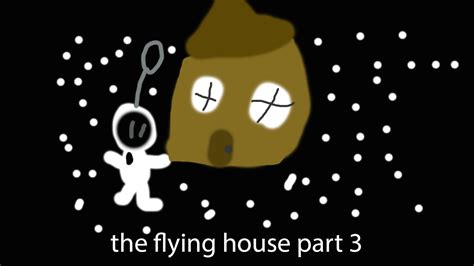 The Flying House Part 3 Youtube