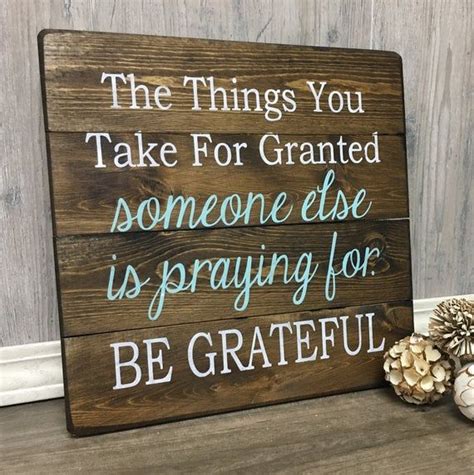 The Things You Take For Granted Someone Else Is Praying For Be Grateful