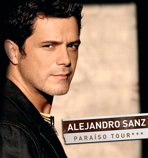 A Place For Tickets The Blog Alejandro Sanz Brings His Paraiso Tour