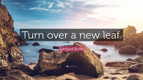 Edmund Burke Quote “turn Over A New Leaf”