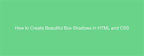How To Create Beautiful Box Shadows In Html And Css