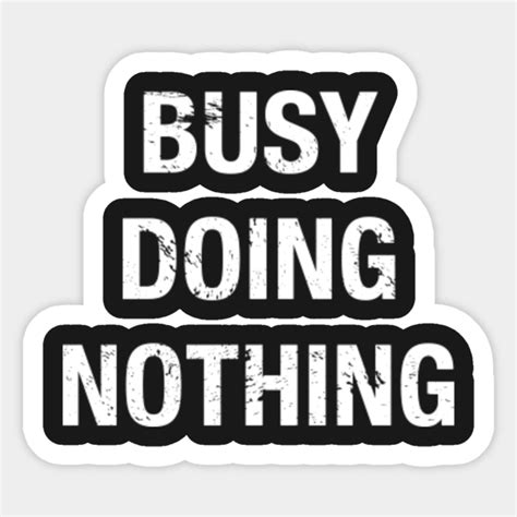 Funny Lazy Busy Doing Nothing Quote Funny Quote Lazy Sticker