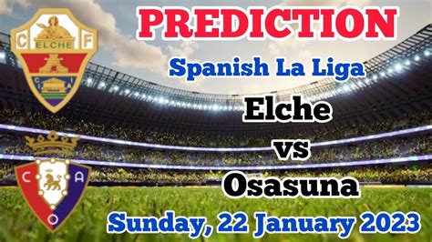 Elche Vs Osasuna Prediction And Betting Tips January 22nd 2023 Youtube