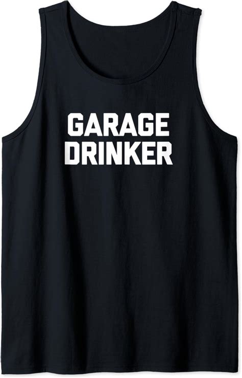 Garage Drinker T Shirt Funny Saying Sarcastic Drunk Drinking Tank Top Amazonde Bekleidung