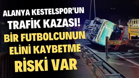 Alanya Kestelspor un trafik kazası Bir futbolcunun elini kaybetme