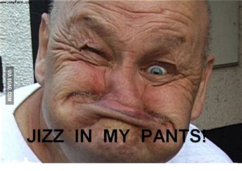 Jizz In My Pants 9gag