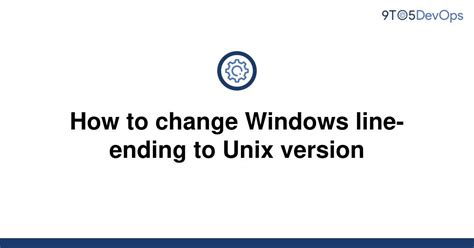 Solved How To Change Windows Line Ending To Unix 9to5answer