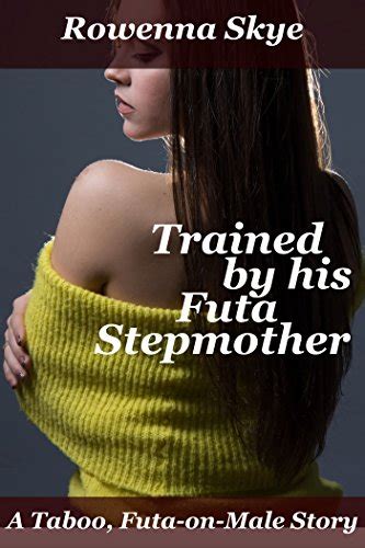 Trained By His Futa Stepmother A Taboo Futa On Male Story His Futa Training Book Kindle