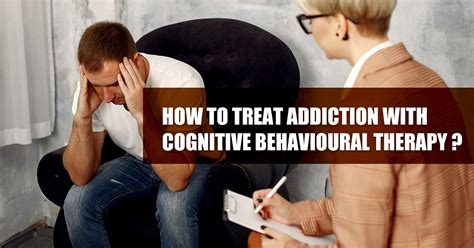 How To Treat Addiction With Cognitive Behavioral Therapy