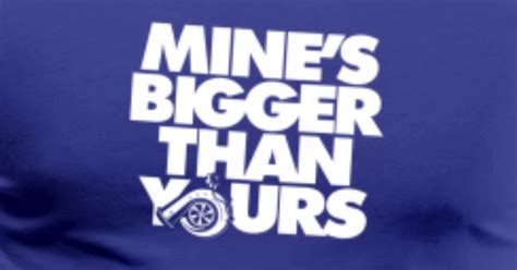 Mine S Bigger Than Yours Mens Premium T Shirt Spreadshirt