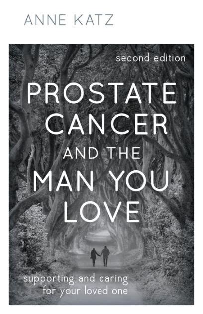 Prostate Cancer And The Man You Love Supporting And Caring For Your Loved One By Anne Katz Phd