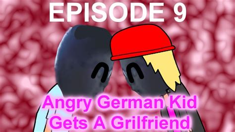 Agk Rebooted Episode 9 Angry German Kid Gets A Girlfriend Youtube