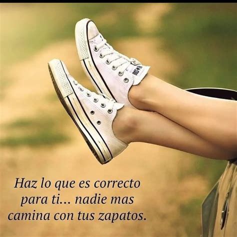 Haz lo que es correcto para ti nadie más camina con tus zapatos