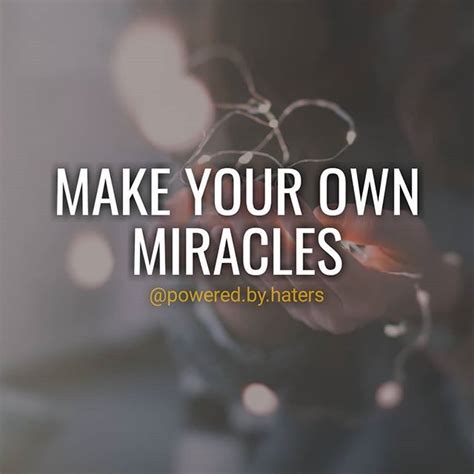Make Your Own Miracles If You Want Something You Just Have To Go And