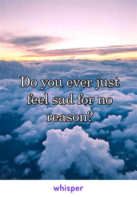 What To Do When You Feel Sad For No Reason Popularquotesimg