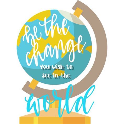Be The Change You Wish To See In The World Teacher Quotes