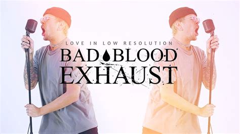 Bad Blood Exhaust Love In Low Resolution Ft Tobias Rische Of