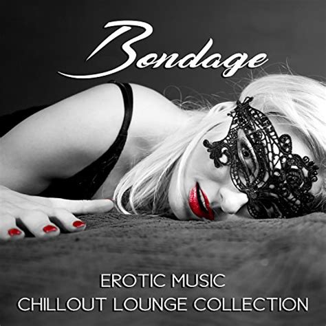 Play Bondage Erotic Music Chillout Lounge Collection By Sex Music Zone On Amazon Music