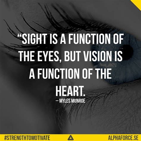 Sight Is A Function Of The Eyes But Vision Is A Function Of The Heart