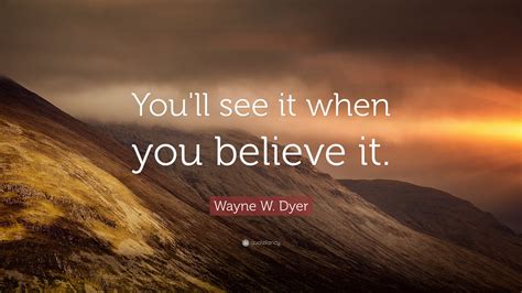 Wayne W Dyer Quote Youll See It When You Believe It